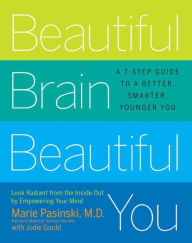 Title: Beautiful Brain, Beautiful You: Look Radiant from the Inside Out by Empowering Your Mind, Author: Marie Pasinski MD