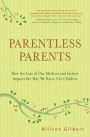 Parentless Parents: How the Loss of Our Mothers and Fathers Impacts the Way We Raise Our Children
