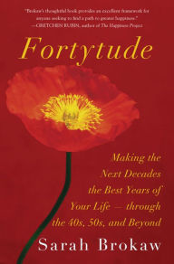 Title: Fortytude: Making the Next Decades the Best Years of Your Life -- through the 40s, 50s, and Beyond, Author: Sarah Brokaw