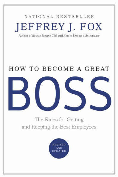 How to Become a Great Boss: The Rules for Getting and Keeping the Best Employees