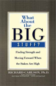 Title: What About the Big Stuff?: Finding Strength and Moving Forward When the Stakes Are High, Author: Richard Carlson