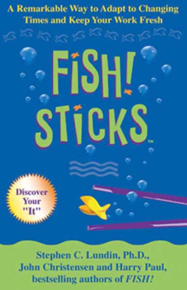 Fish! Sticks: A Remarkable Way to Adapt to Changing Times and Keep Your Work Fresh