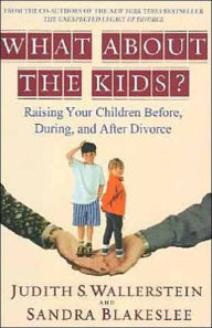 Title: What About the Kids?: Raising Your Children Before, During, and After Divorce, Author: Sandra Blakeslee