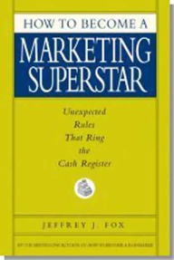 Title: How to Become a Marketing Superstar: Unexpected Rules that Ring the Cash Register, Author: Jeffrey J. Fox