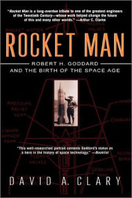 Title: Rocket Man: Robert H. Goddard and the Birth of the Space Age, Author: David A. Clary