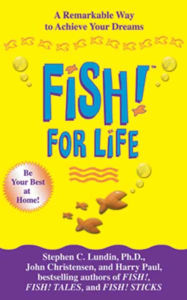 Title: Fish! For Life: A Remarkable Way to Achieve Your Dreams, Author: Stephen C. Lundin PhD