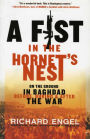 A Fist in the Hornet's Nest: On the Ground in Baghdad Before, During & After the War