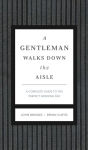 Alternative view 1 of A Gentleman Walks Down the Aisle: A Complete Guide to the Perfect Wedding Day