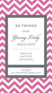 Title: 50 Things Every Young Lady Should Know: What to Do, What to Say, and How to Behave, Author: Kay West