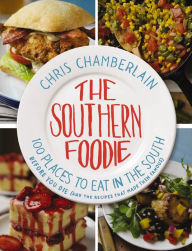 Title: The Southern Foodie: 100 Places to Eat in the South Before You Die (and the Recipes That Made Them Famous), Author: Chris Chamberlain