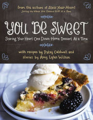 Title: You Be Sweet: Sharing Your Heart One Down-Home Dessert at a Time, Author: Patsy Caldwell