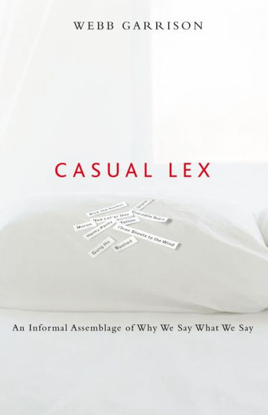 Casual Lex: An Informal Assemblage of Why We Say What We Say