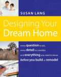 Alternative view 1 of Designing Your Dream Home: Every Question to Ask, Every Detail to Consider, and Everything to Know Before You Build or Remodel