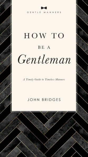 How to Be A Gentleman Revised and Expanded: Timely Guide Timeless Manners