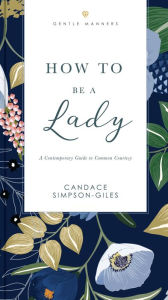 Free download for audio books How to Be a Lady Revised and Expanded: A Contemporary Guide to Common Courtesy (English Edition) 9781401603892 by Candace Simpson-Giles 