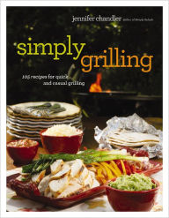 Title: Simply Grilling: 105 Recipes for Quick and Casual Grilling, Author: Jennifer Chandler