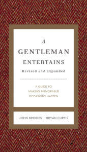 Title: A Gentleman Entertains Revised and Expanded: A Guide to Making Memorable Occasions Happen, Author: John Bridges