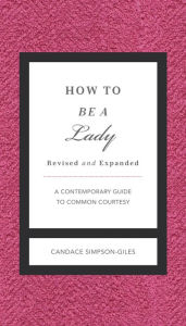 How to Be a Lady: A Contemporary Guide to Common Courtesy by Candace