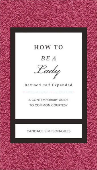 How to Be a Lady Revised and Updated: A Contemporary Guide to Common Courtesy