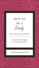 How to Be a Lady Revised and Updated: A Contemporary Guide to Common Courtesy