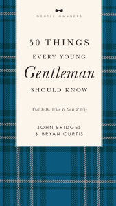 Title: 50 Things Every Young Gentleman Should Know Revised and Expanded: What to Do, When to Do It, and Why, Author: John Bridges