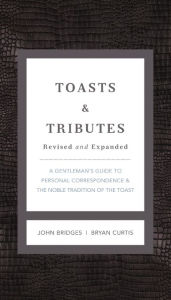 Title: Toasts and Tributes: A Gentleman's Guide to Personal Correspondence and the Noble Tradition of the Toast, Author: John Bridges