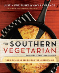 Title: The Southern Vegetarian Cookbook: 100 Down-Home Recipes for the Modern Table, Author: Justin Fox Burks
