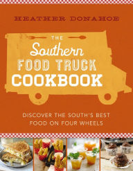 Title: The Southern Food Truck Cookbook: Discover the South's Best Food on Four Wheels, Author: Heather Donahoe