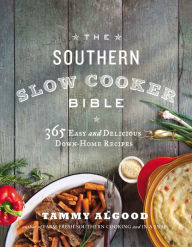 Title: The Southern Slow Cooker Bible: 365 Easy and Delicious Down-Home Recipes, Author: Tammy Algood