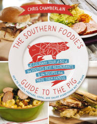 Title: The Southern Foodie's Guide to the Pig: A Culinary Tour of 50 of the South's Best Restaurants & the Recipes That Made Them Famous, Author: Chris Chamberlain