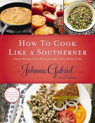 Title: How to Cook Like a Southerner: Classic Recipes From the South's Best Down-Home Cooks, Author: Johnnie Gabriel