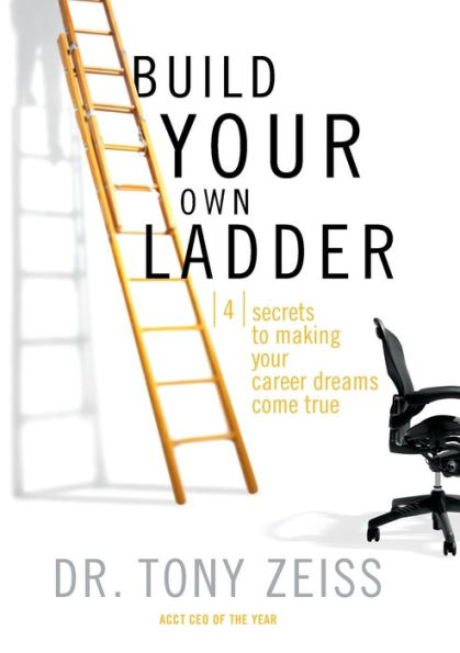 Build Your Own Ladder: 4 Secrets to Making Career Dreams Come True
