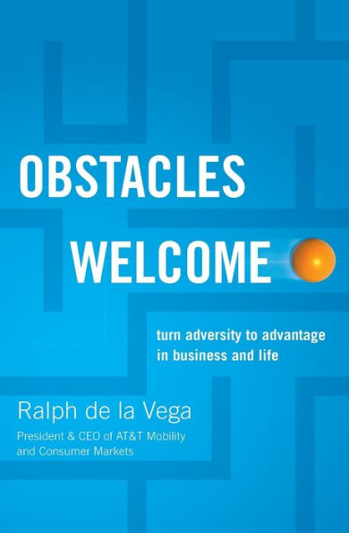 Obstacles Welcome: How to Turn Adversity into Advantage Business and Life