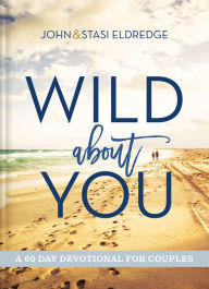 Title: Wild About You: A 60-Day Devotional for Couples, Author: John Eldredge