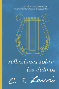 Title: Reflexiones sobre los Salmos: Revela el significado de estos versos antiguos y preciados, Author: C. S. Lewis