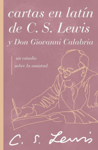 Title: Cartas en latín de C. S. Lewis y Don Giovanni Calabria: Un estudio sobre la amistad, Author: C. S. Lewis