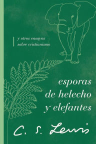 Title: Esporas de helecho y elefantes: y otros ensayos sobre cristianismo, Author: C. S. Lewis