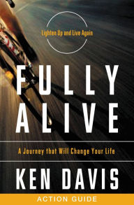 Title: Fully Alive Action Guide: A Journey That Will Change Your Life, Author: Ken Davis