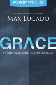 Title: Grace Participant's Guide: More Than We Deserve, Greater Than We Imagine, Author: Max Lucado