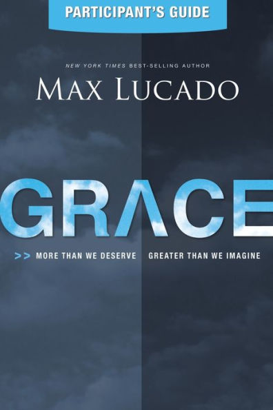 Grace Participant's Guide: More Than We Deserve, Greater Than We Imagine