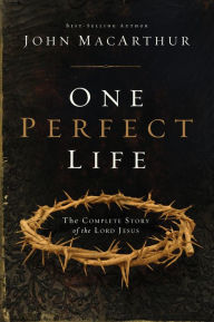 Title: One Perfect Life: The Complete Story of the Lord Jesus, Author: John MacArthur