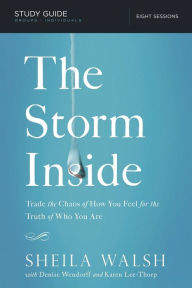 Title: The Storm Inside Bible Study Guide: Trade the Chaos of How You Feel for the Truth of Who You Are, Author: Sheila Walsh