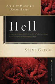 Title: All You Want to Know About Hell: Three Christian Views of God's Final Solution to the Problem of Sin, Author: Steve Gregg
