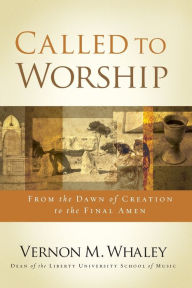 Title: Called to Worship: The Biblical Foundations of Our Response to God's Call, Author: Vernon Whaley