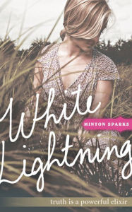 Title: White Lightning: Truth is a powerful elixir, Author: Minton Sparks