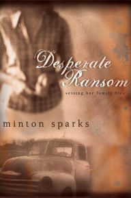 Title: Desperate Ransom: Setting Her Family Free, Author: Minton Sparks