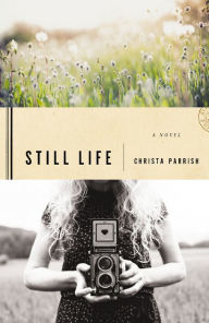 Title: Still Life: A Novel, Author: Christa Parrish