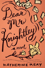 Title: Dear Mr. Knightley: A Novel, Author: Katherine Reay