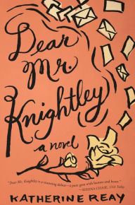 Title: Dear Mr. Knightley: A Novel, Author: Katherine Reay