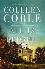 Title: All Is Bright: A Hope Beach Christmas Novella, Author: Colleen Coble